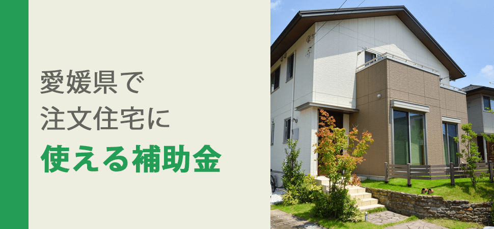 愛媛県で注文住宅に使える補助金の見出し画像